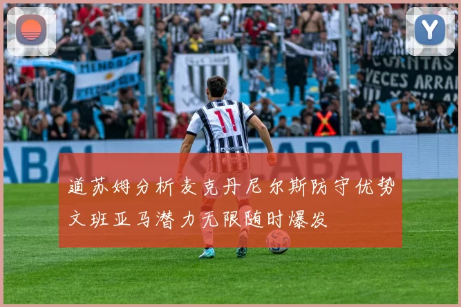 道苏姆分析麦克丹尼尔斯防守优势文班亚马潜力无限随时爆发