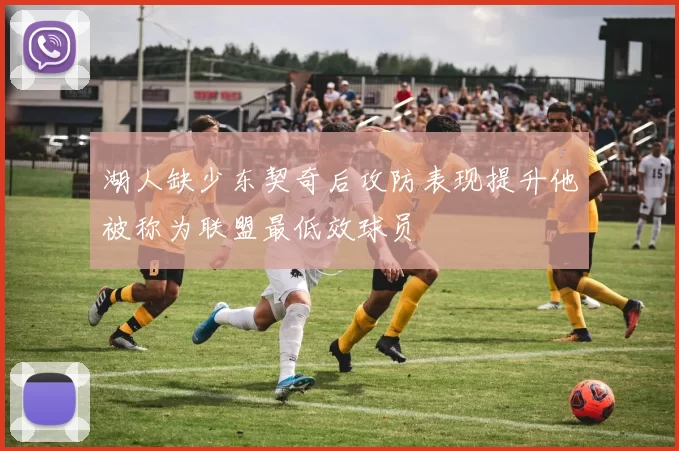 湖人缺少东契奇后攻防表现提升他被称为联盟最低效球员